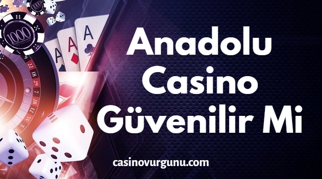 Anadolu Casino Güvenilir Mi?