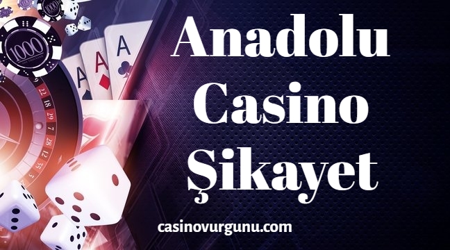 Anadolu Casino Şikayet